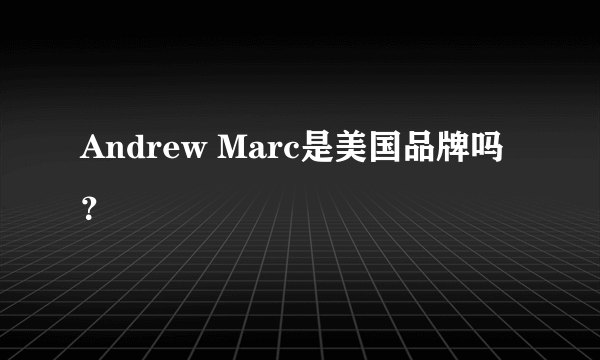 Andrew Marc是美国品牌吗？