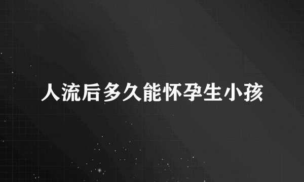 人流后多久能怀孕生小孩