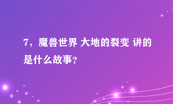 7，魔兽世界 大地的裂变 讲的是什么故事？