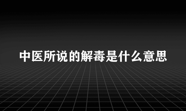 中医所说的解毒是什么意思