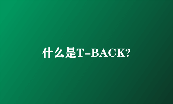 什么是T-BACK?