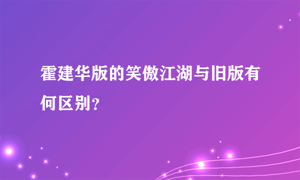 霍建华版的笑傲江湖与旧版有何区别？