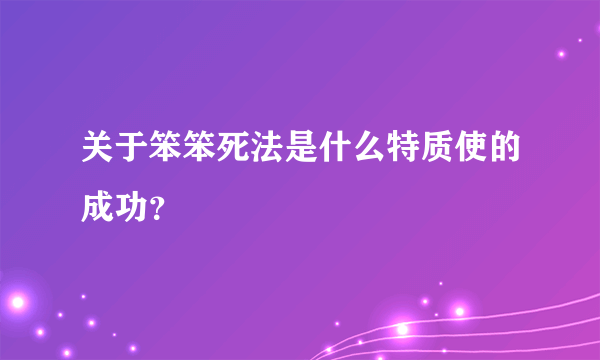 关于笨笨死法是什么特质使的成功？