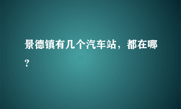 景德镇有几个汽车站，都在哪？