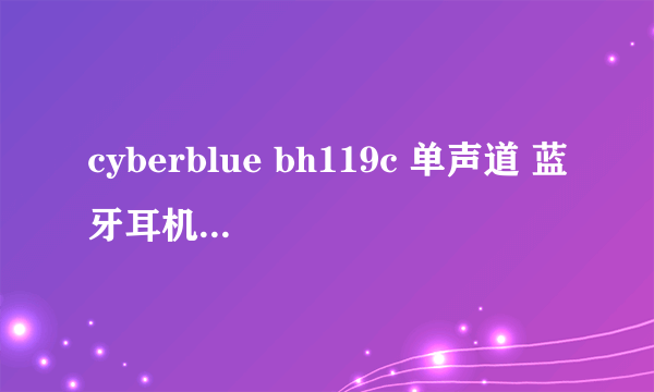 cyberblue bh119c 单声道 蓝牙耳机如何充电