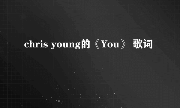 chris young的《You》 歌词