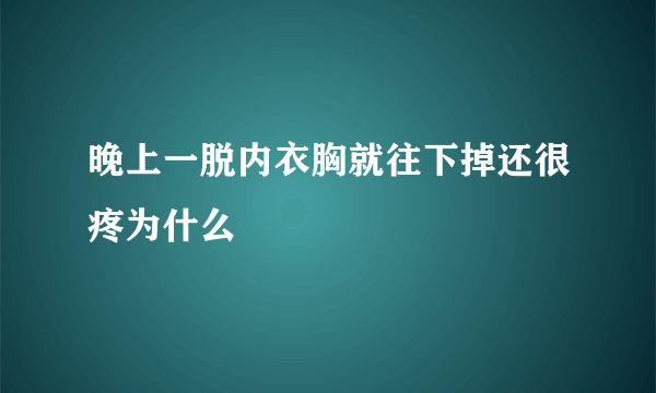 晚上一脱内衣胸就往下掉还很疼为什么