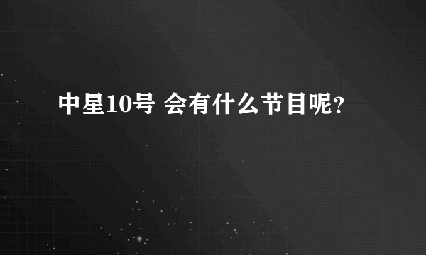 中星10号 会有什么节目呢？