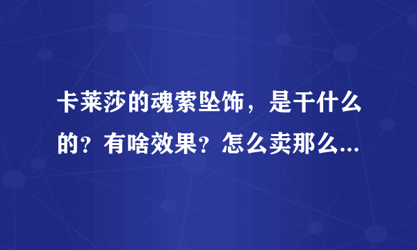 卡莱莎的魂萦坠饰，是干什么的？有啥效果？怎么卖那么贵（5000G）？