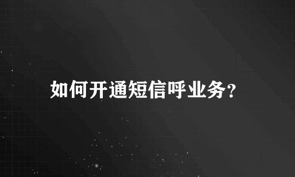 如何开通短信呼业务？