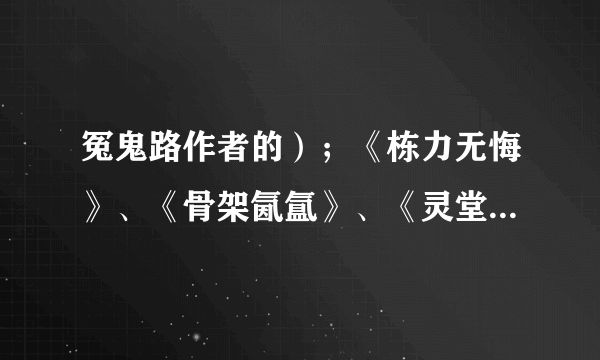 冤鬼路作者的）；《栋力无悔》、《骨架氤氲》、《灵堂课室番外篇》、《六月十七》四本书是否出书了？