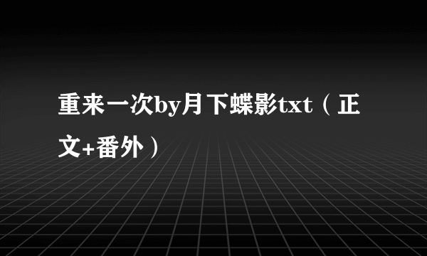 重来一次by月下蝶影txt（正文+番外）