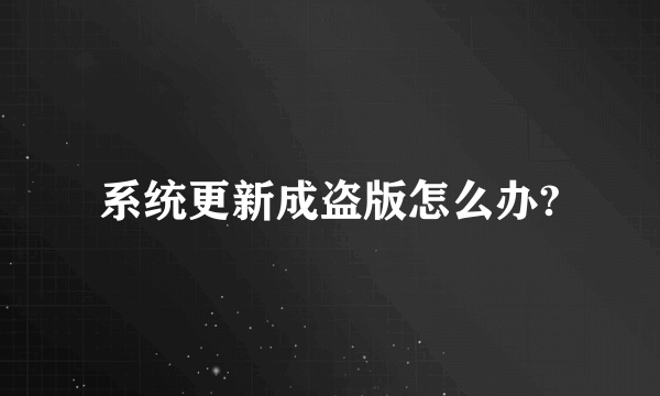 系统更新成盗版怎么办?