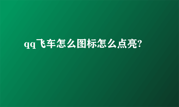 qq飞车怎么图标怎么点亮?