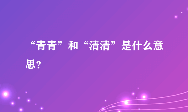 “青青”和“清清”是什么意思？