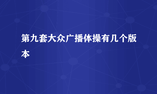 第九套大众广播体操有几个版本