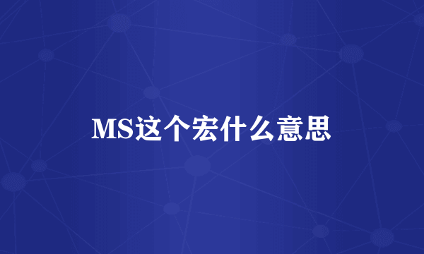 MS这个宏什么意思