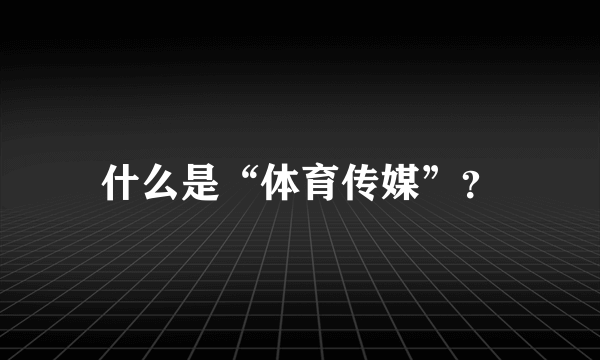 什么是“体育传媒”？