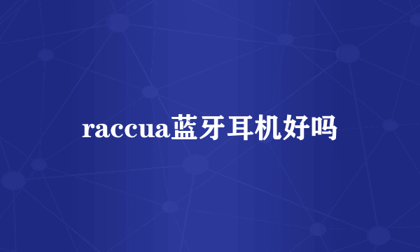 raccua蓝牙耳机好吗