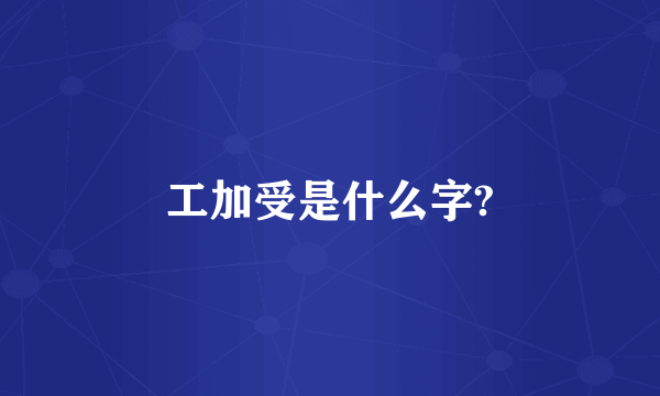 工加受是什么字?