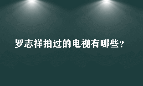 罗志祥拍过的电视有哪些？