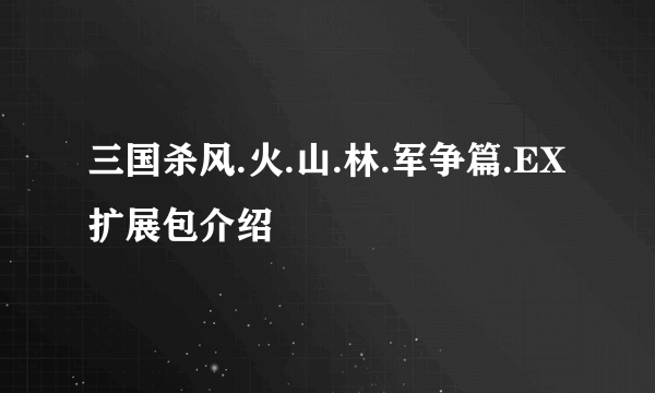 三国杀风.火.山.林.军争篇.EX扩展包介绍