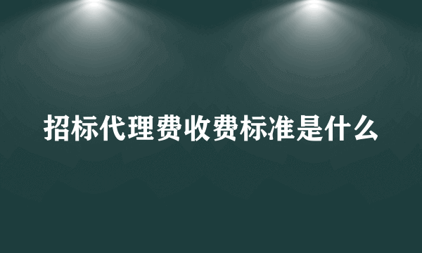 招标代理费收费标准是什么