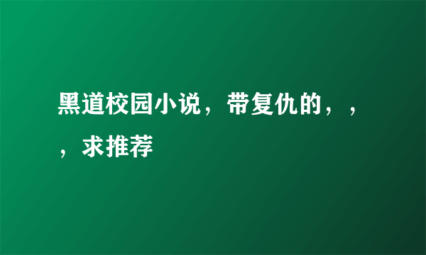 黑道校园小说，带复仇的，，，求推荐