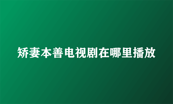 矫妻本善电视剧在哪里播放