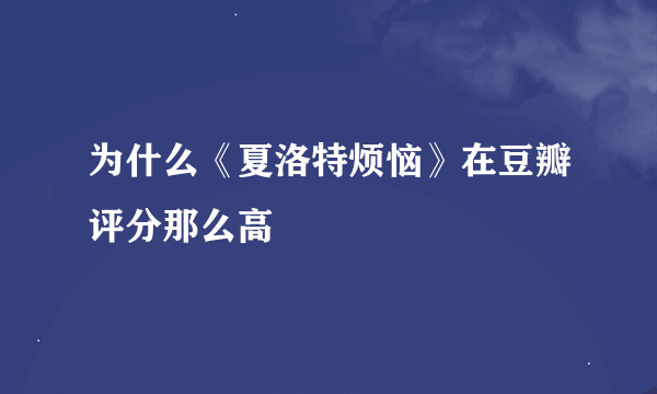 为什么《夏洛特烦恼》在豆瓣评分那么高