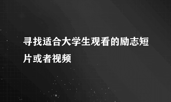 寻找适合大学生观看的励志短片或者视频