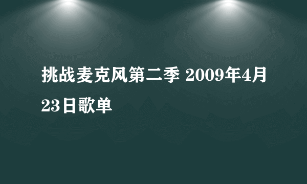 挑战麦克风第二季 2009年4月23日歌单