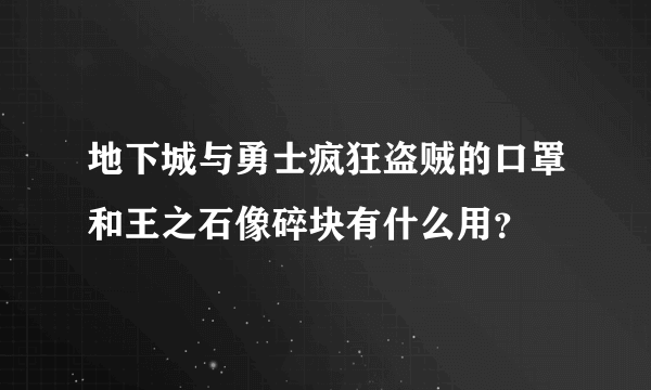 地下城与勇士疯狂盗贼的口罩和王之石像碎块有什么用？