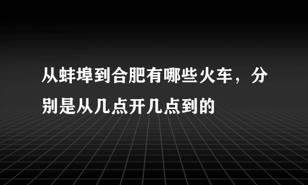 从蚌埠到合肥有哪些火车，分别是从几点开几点到的