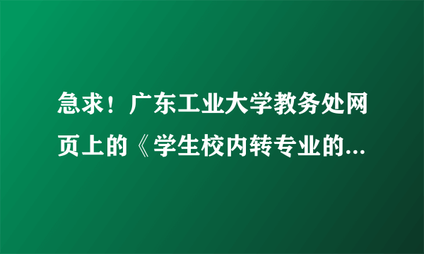 急求！广东工业大学教务处网页上的《学生校内转专业的申请表》。