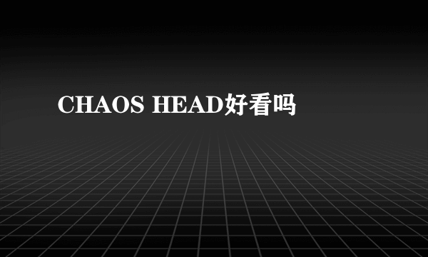 CHAOS HEAD好看吗