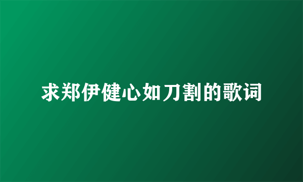 求郑伊健心如刀割的歌词