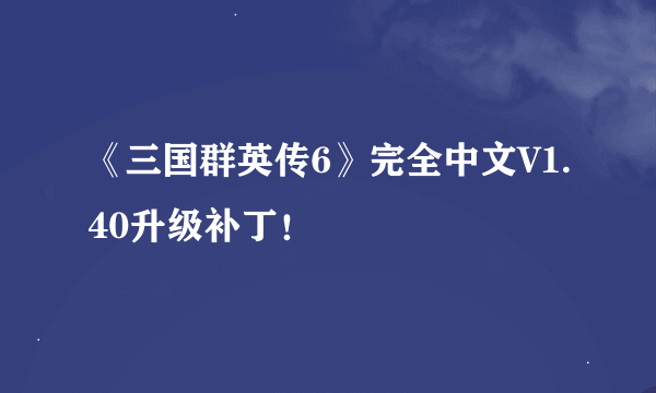 《三国群英传6》完全中文V1.40升级补丁！