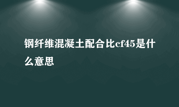 钢纤维混凝土配合比cf45是什么意思