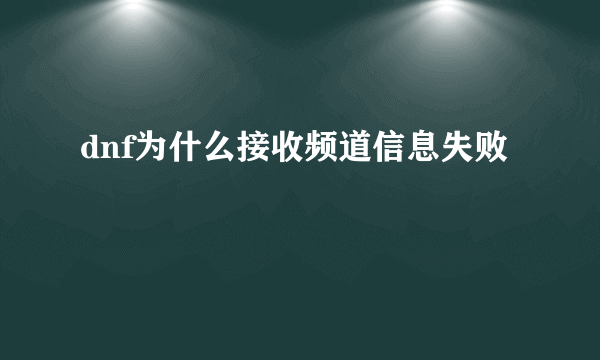 dnf为什么接收频道信息失败