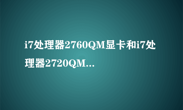 i7处理器2760QM显卡和i7处理器2720QM显卡差距有多大？