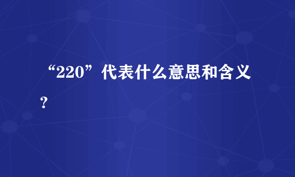 “220”代表什么意思和含义？