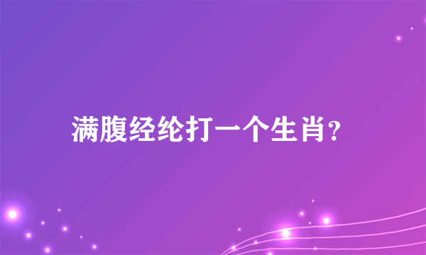 满腹经纶打一个生肖？