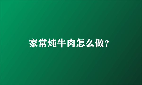 家常炖牛肉怎么做？