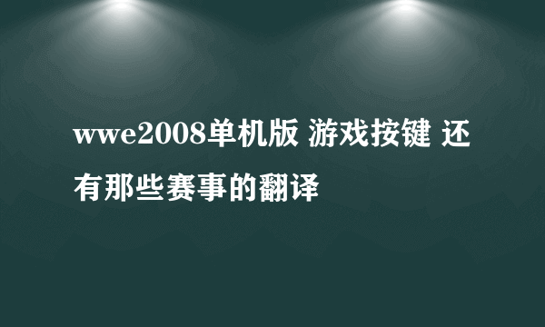 wwe2008单机版 游戏按键 还有那些赛事的翻译