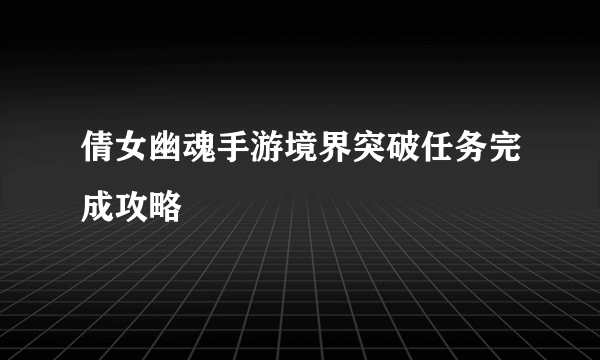 倩女幽魂手游境界突破任务完成攻略