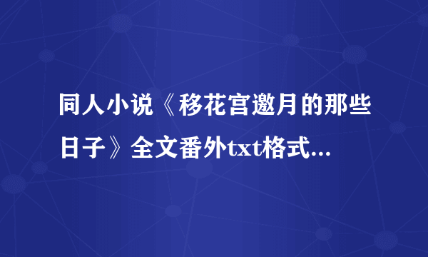 同人小说《移花宫邀月的那些日子》全文番外txt格式下载，谢谢