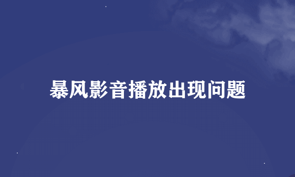 暴风影音播放出现问题