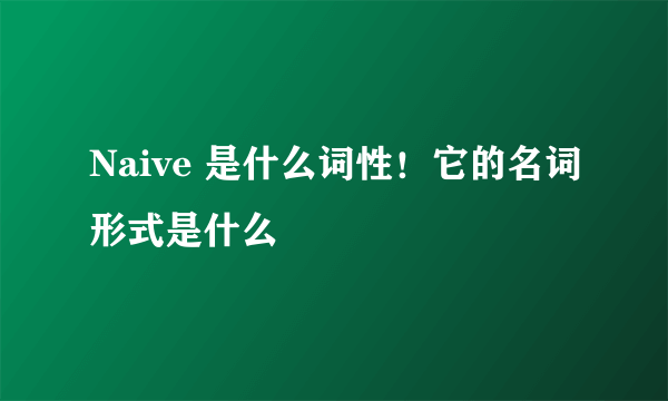 Naive 是什么词性！它的名词形式是什么