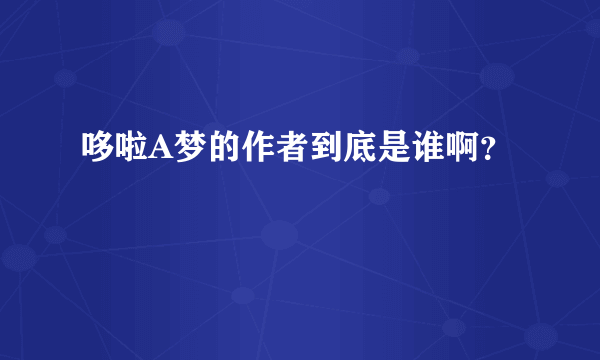 哆啦A梦的作者到底是谁啊？